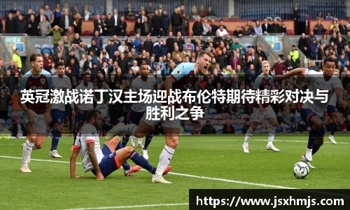 英冠激战诺丁汉主场迎战布伦特期待精彩对决与胜利之争